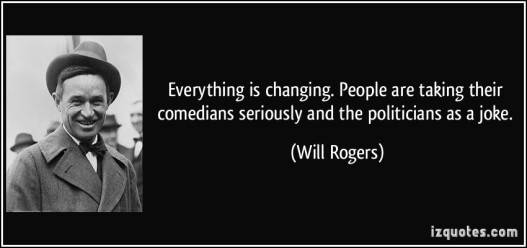 quote-everything-is-changing-people-are-taking-their-comedians-seriously-and-the-politicians-as-a-joke-will-rogers-156974